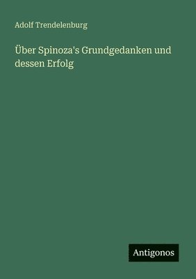 Adolf Trendelenburg - Über Spinoza's Grundgedanken und dessen Erfolg, Häftad