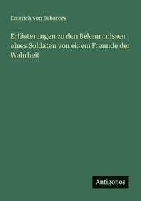 bokomslag Erläuterungen zu den Bekenntnissen eines Soldaten von einem Freunde der Wahrheit