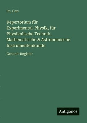 Ph Carl, Ph. Carl - Repertorium für Experimental-Physik, für Physikalische Technik, Mathematische & Astronomische Instrumentenkunde, Häftad