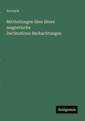 bokomslag Mittheilungen über ältere magnetische Declinations-Beobachtungen
