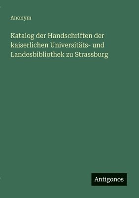 bokomslag Katalog der Handschriften der kaiserlichen Universitäts- und Landesbibliothek zu Strassburg