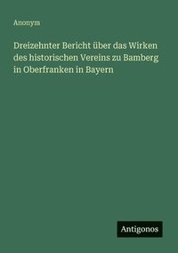 bokomslag Dreizehnter Bericht über das Wirken des historischen Vereins zu Bamberg in Oberfranken in Bayern