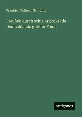 bokomslag Preußen durch seine Aristokratie - Deutschlands größter Feind