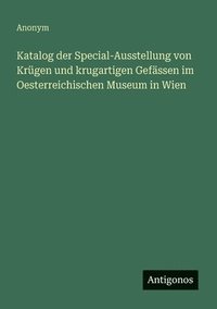 bokomslag Katalog der Special-Ausstellung von Krügen und krugartigen Gefässen im Oesterreichischen Museum in Wien