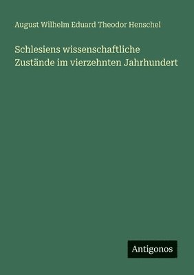 August Wilhelm Eduard Theodor Henschel - Schlesiens wissenschaftliche Zustände im vierzehnten Jahrhundert, Häftad