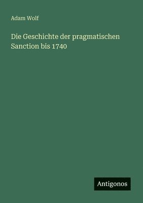 Geschichte der pragmatischen Sanction bis 1740