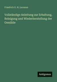 bokomslag Vollständige Anleitung zur Erhaltung, Reinigung und Wiederherstellung der Gemälde