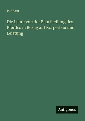 bokomslag Die Lehre von der Beurtheilung des Pferdes in Bezug auf Körperbau und Leistung