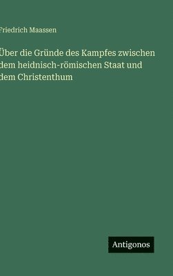 bokomslag Über die Gründe des Kampfes zwischen dem heidnisch-römischen Staat und dem Christenthum