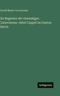 bokomslag Die Regesten der ehemaligen Cistercienser-Abtei Cappel im Canton Zürich