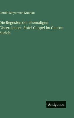 Regesten der ehemaligen Cistercienser-Abtei Cappel im Canton Zürich