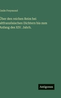 bokomslag Über den reichen Reim bei altfranzösischen Dichtern bis zum Anfang des XIV. Jahrh.