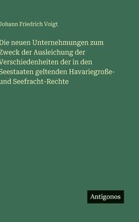 bokomslag neuen Unternehmungen zum Zweck der Ausleichung der Verschiedenheiten der in den Seestaaten geltenden Havariegroße- und Seefracht-Rechte
