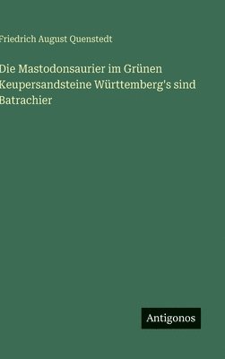 bokomslag Die Mastodonsaurier im Grünen Keupersandsteine Württemberg's sind Batrachier