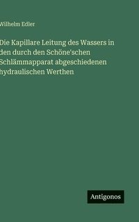 bokomslag Die Kapillare Leitung des Wassers in den durch den Schöne'schen Schlämmapparat abgeschiedenen hydraulischen Werthen