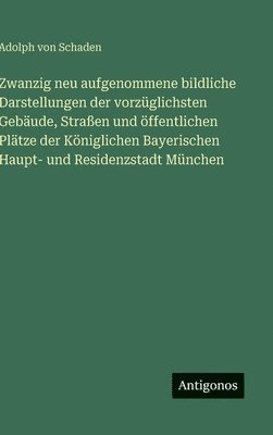 bokomslag Zwanzig neu aufgenommene bildliche Darstellungen der vorzüglichsten Gebäude, Straßen und öffentlichen Plätze der Königlichen Bayerischen Haupt- und Re