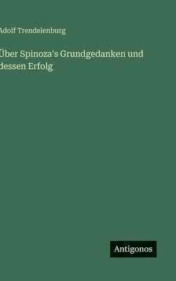 Adolf Trendelenburg - Über Spinoza's Grundgedanken und dessen Erfolg, Inbunden