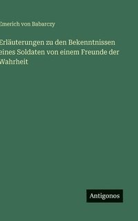 bokomslag Erläuterungen zu den Bekenntnissen eines Soldaten von einem Freunde der Wahrheit