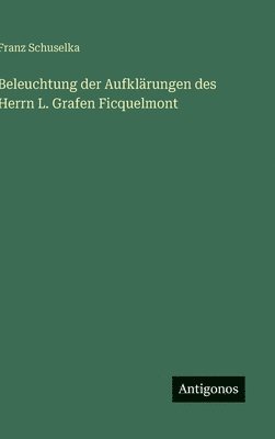 bokomslag Beleuchtung der Aufklärungen des Herrn L. Grafen Ficquelmont