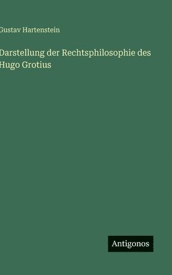 Gustav Hartenstein - Darstellung der Rechtsphilosophie des Hugo Grotius, Inbunden