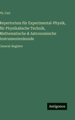 Ph Carl, Ph. Carl - Repertorium für Experimental-Physik, für Physikalische Technik, Mathematische & Astronomische Instrumentenkunde, Inbunden