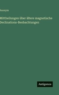 bokomslag Mittheilungen über ältere magnetische Declinations-Beobachtungen