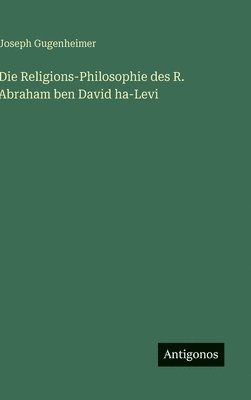 Religions-Philosophie des R. Abraham ben David ha-Levi