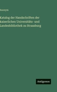 bokomslag Katalog der Handschriften der kaiserlichen Universitäts- und Landesbibliothek zu Strassburg