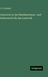 bokomslag Unterricht in der Maulbeerbaum- und Seidenzucht für das Landvolk