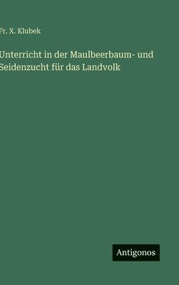 bokomslag Unterricht in der Maulbeerbaum- und Seidenzucht für das Landvolk