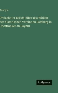 bokomslag Dreizehnter Bericht über das Wirken des historischen Vereins zu Bamberg in Oberfranken in Bayern