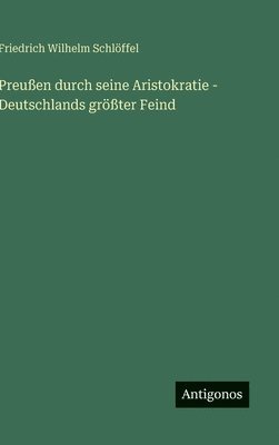 bokomslag Preußen durch seine Aristokratie - Deutschlands größter Feind