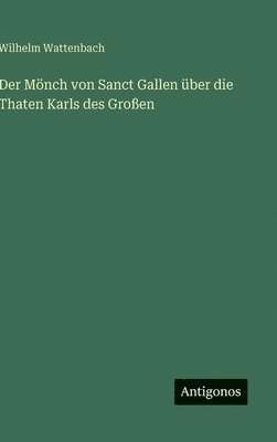Wilhelm Wattenbach - Mönch von Sanct Gallen über die Thaten Karls des Großen, Inbunden