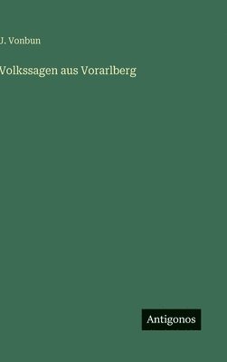 J Vonbun, J. Vonbun - Volkssagen aus Vorarlberg, Inbunden