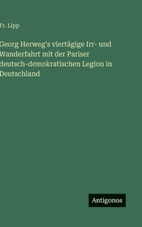 bokomslag Georg Herweg's viertägige Irr- und Wanderfahrt mit der Pariser deutsch-demokratischen Legion in Deutschland