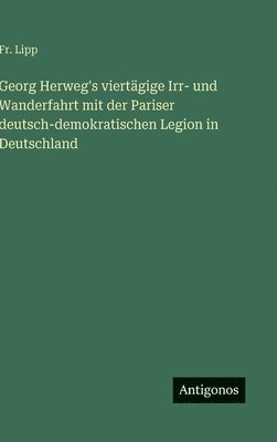bokomslag Georg Herweg's viertägige Irr- und Wanderfahrt mit der Pariser deutsch-demokratischen Legion in Deutschland