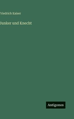 Friedrich Kaiser - Junker und Knecht, Inbunden