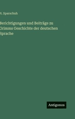 bokomslag Berichtigungen und Beiträge zu Grimms Geschichte der deutschen Sprache