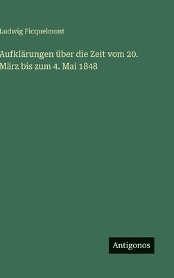 Aufklärungen über die Zeit vom 20. März bis zum 4. Mai 1848