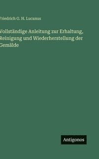 bokomslag Vollständige Anleitung zur Erhaltung, Reinigung und Wiederherstellung der Gemälde