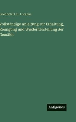 bokomslag Vollständige Anleitung zur Erhaltung, Reinigung und Wiederherstellung der Gemälde