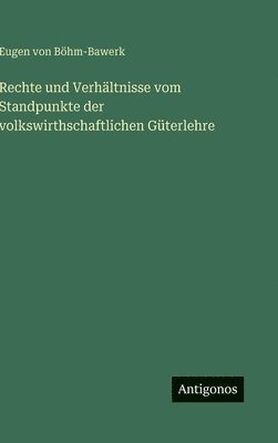 bokomslag Rechte und Verhältnisse vom Standpunkte der volkswirthschaftlichen Güterlehre