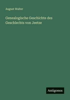 Genealogische Geschichte des Geschlechts von Jeetze