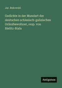 bokomslag Gedichte in der Mundart der deutschen schlesisch-galizischen Gränzbewohner, resp. von Bielitz-Biala