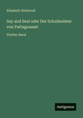 bokomslag Say and Seal oder Der Schulmeister von Pattaguasset: Fünfter Band