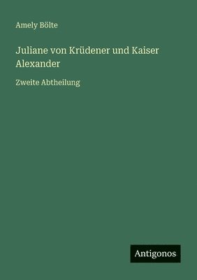 bokomslag Juliane von Krüdener und Kaiser Alexander: Zweite Abtheilung