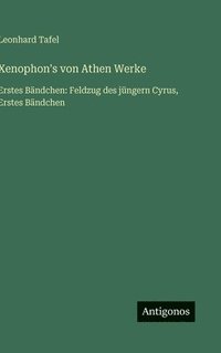 bokomslag Xenophon's von Athen Werke: Erstes Bändchen: Feldzug des jüngern Cyrus, Erstes Bändchen