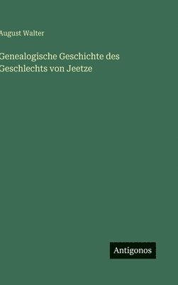 bokomslag Genealogische Geschichte des Geschlechts von Jeetze
