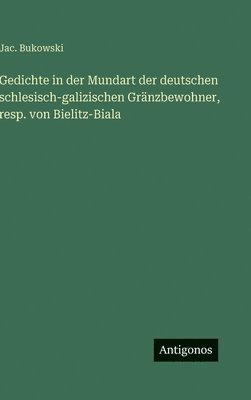 bokomslag Gedichte in der Mundart der deutschen schlesisch-galizischen Gränzbewohner, resp. von Bielitz-Biala