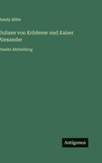 bokomslag Juliane von Krüdener und Kaiser Alexander:Zweite Abtheilung